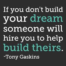 Will You Build Your Dreams or Someone Else's?